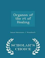 Organon of the Rt of Healing - Scholar's Choice Edition