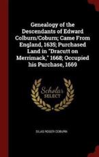 Genealogy of the Descendants of Edward Colburn/Coburn; Came from England, 1635; Purchased Land in Dracutt on Merrimack, 1668; Occupied His Purchase, 1669 - Coburn, Silas Roger