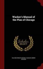 Wacker's Manual of the Plan of Chicago - Walter Dwight Moody, Charles Henry Wacker