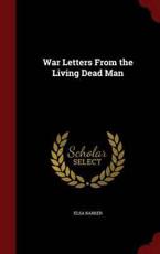 War Letters from the Living Dead Man - Barker, Elsa