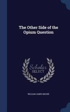 The Other Side of the Opium Question - William James Moore