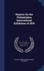 Reports On the Philadelphia International Exhibition of 1876 - Charles Henry Gordon-Lennox Richmond