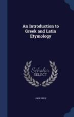 An Introduction to Greek and Latin Etymology - John Peile