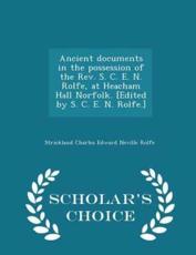 Ancient Documents in the Possession of the REV. S. C. E. N. Rolfe, at Heacham Hall Norfolk. [Edited by S. C. E. N. Rolfe.] - Scholar's Choice Edition - Strickland Charles Edward Neville Rolfe (author)