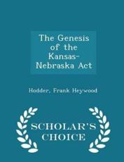 The Genesis of the Kansas-Nebraska ACT - Scholar's Choice Edition - Hodder Frank Heywood (author)
