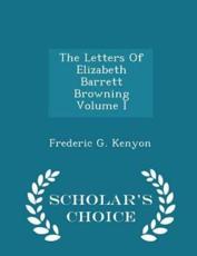 The Letters of Elizabeth Barrett Browning Volume I - Scholar's Choice Edition - Frederic G Kenyon (author)