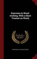 Exercises in Wood-Working, with a Short Treatise on Wood; - Ivin [from Old Catalog] Sickels