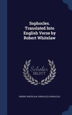 Sophocles. Translated Into English Verse by Robert Whitelaw - Robert Whitelaw