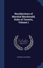 Recollections of Marshal MacDonald, Duke of Tarentu, Volume 1 - Simeon, Stephen Louis