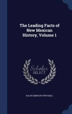 The Leading Facts of New Mexican History, Volume 1 - Ralph Emerson Twitchell