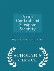 Arms Control and European Security - Scholar's Choice Edition