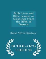 Bible Lives and Bible Lessons or Gleanings from the Book of Genesis - Scholar's Choice Edition - David Alfred Doudney (author)