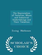 Depreciation of Factories, Mines and Industrial Undertakings and Their Valu - Ewing Matheson (author)