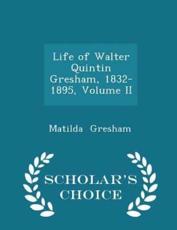 Life of Walter Quintin Gresham, 1832-1895, Volume II - Scholar's Choice Edition - Matilda Gresham (author)