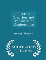 Electric Traction and Transmission Engineering - Scholar's Choice Edition - Samuel Sheldon (author)