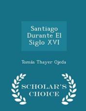 Santiago Durante El Siglo XVI - Scholar's Choice Edition - Tomas Thayer Ojeda (author)