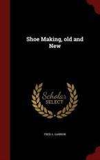 Shoe Making, Old and New - Fred A Gannon