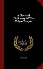 A Classical Dictionary of the Vulgar Tongue - Anonymous