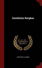 Geistlicher Bergbau - Christoph G Grundig (author)