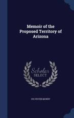 Memoir of the Proposed Territory of Arizona - Sylvester Mowry