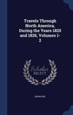 Travels Through North America, During the Years 1825 and 1826, Volumes 1-2 - Bernhard, Heiden