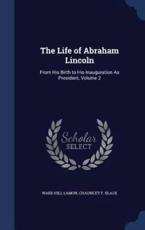 The Life of Abraham Lincoln - Ward Hill Lamon, Chauncey F Black