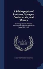 A Bibliography of Protozoa, Sponges, Coelenterata, and Worms - D'Arcy Wentworth Thompson