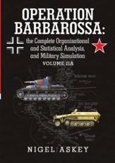 Operation Barbarossa: the Complete Organisational and Statistical Analysis, and Military Simulation Volume IIA - Askey, Nigel