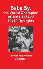 Baba Sy, the World Champion of 1963-1964 of 10x10 Draughts -   Volume I - Westerveld, Govert