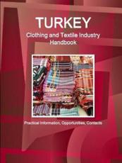 Turkey Clothing and Textile Industry Handbook - Practical Information, Opportunities, Contacts - IBP, Inc.
