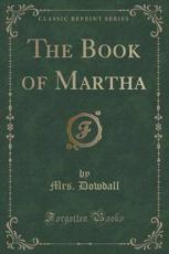 The Book of Martha (Classic Reprint) - Mrs Dowdall (author)