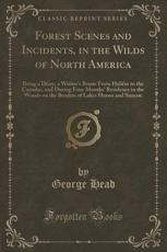 Forest Scenes and Incidents, in the Wilds of North America - George Head (author)