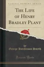 The Life of Henry Bradley Plant (Classic Reprint)