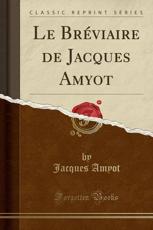 Le Bréviaire de Jacques Amyot (Classic Reprint)