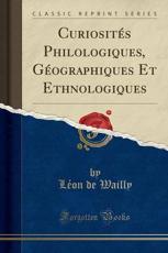 Curiosites Philologiques, Geographiques Et Ethnologiques (Classic Reprint) - Leon De Wailly
