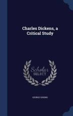 Charles Dickens, a Critical Study - George Gissing