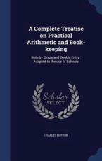 A Complete Treatise on Practical Arithmetic and Book-Keeping - Charles Hutton