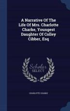 A Narrative Of The Life Of Mrs. Charlotte Charke, Youngest Daughter Of Colley Cibber, Esq - Charlotte Charke