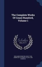 The Complete Works Of Count Rumford, Volume 1 - Benjamin Rumford (Graf Von) (creator), American Academy of Arts and Sciences (creator)