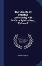 Identity of Primitive Christianity and Modern Spiritualism, Volume 1 - Crowell, Eugene