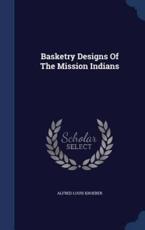 Basketry Designs Of The Mission Indians - Alfred Louis Kroeber
