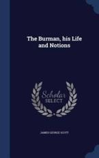Burman, His Life and Notions - Scott, James George