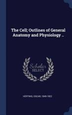 The Cell; Outlines of General Anatomy and Physiology .. - Hertwig, Oscar
