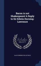 Bacon Is Not Shakespeare! A Reply to Sir Edwin Durning-Lawrence - Ralph Winnington Leftwich