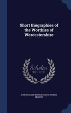 Short Biographies of the Worthies of Worcestershire - John Richard Burton, Edith Ophelia Browne