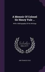A Memoir of Colonel Sir Henry Yule ... - Amy Frances Yule (author)