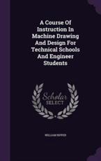 A Course of Instruction in Machine Drawing and Design for Technical Schools and Engineer Students - William Ripper (author)