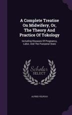A Complete Treatise on Midwifery, Or, the Theory and Practice of Tokology - Alfred Velpeau (author)