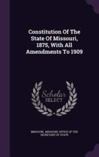 Constitution Of The State Of Missouri, 1875, With All Amendments To 1909 - Missouri (creator), Missouri Office of the Secretary of St (creator)