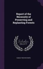 Report of the Necessity of Preserving and Replanting Forests - Ramsay Weston Phipps (author)